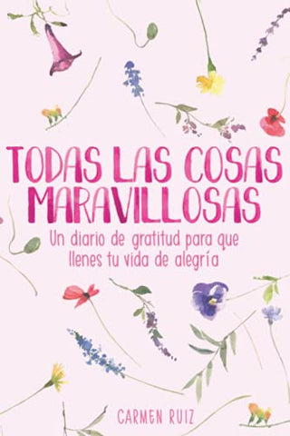 Todas las cosas maravillosas: Un diario de gratitud para que llenes tu vida de alegría